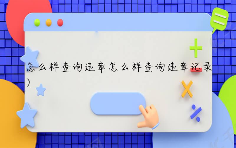 怎么样查询违章（怎么样查询违章记录）
